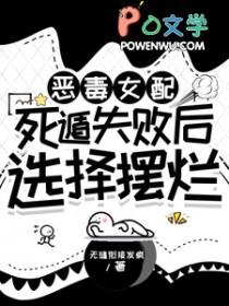 恶毒女配死遁失败后选择摆烂 恶毒女配死遁失败后选择摆烂