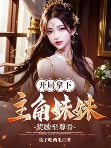 开局拿下主角妹妹,奖励至尊骨 开局拿下主角妹妹,奖励至尊骨